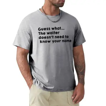 Hádejte, co...číšník nepotřebuje znát vaše jméno T-Shirt T-Shirt man oblečení Halenka anime oblečení návrhář t košile muži