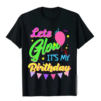 Pojďme Záře To je Můj Narozeninový Zábavné Party T-Shirt Trička Tisknout Na Klasické Pánské Topy Tričko Bavlna Tisk